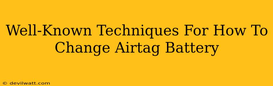 Well-Known Techniques For How To Change Airtag Battery