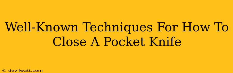 Well-Known Techniques For How To Close A Pocket Knife