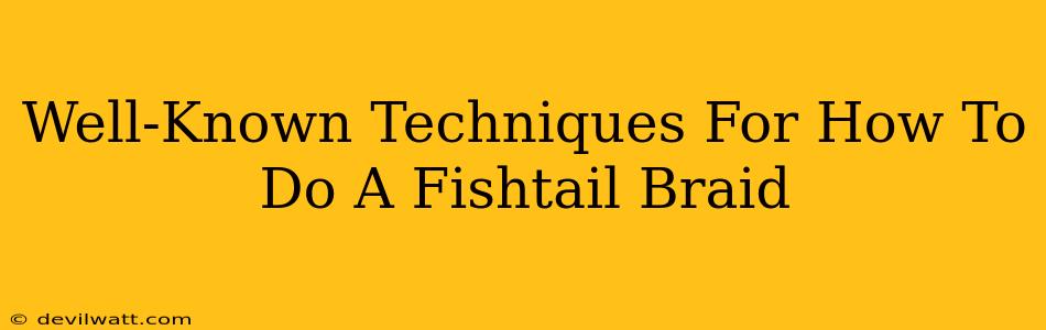 Well-Known Techniques For How To Do A Fishtail Braid
