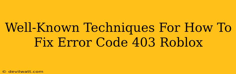 Well-Known Techniques For How To Fix Error Code 403 Roblox