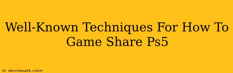 Well-Known Techniques For How To Game Share Ps5