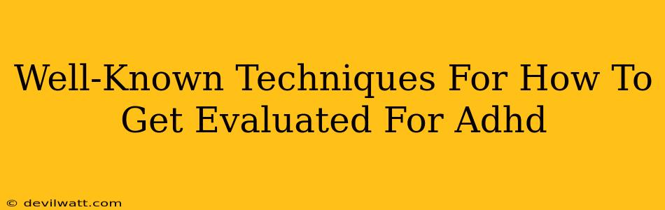 Well-Known Techniques For How To Get Evaluated For Adhd
