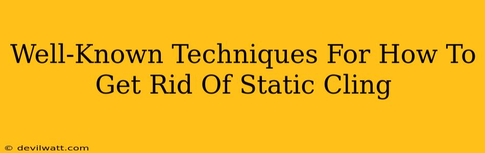 Well-Known Techniques For How To Get Rid Of Static Cling