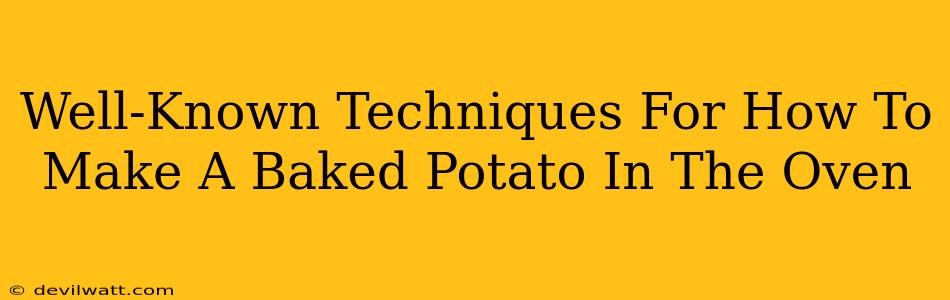 Well-Known Techniques For How To Make A Baked Potato In The Oven