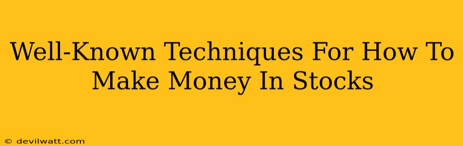 Well-Known Techniques For How To Make Money In Stocks