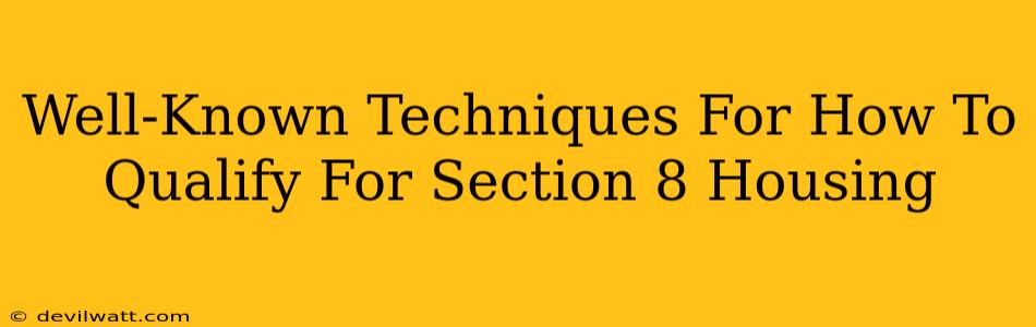 Well-Known Techniques For How To Qualify For Section 8 Housing