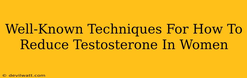 Well-Known Techniques For How To Reduce Testosterone In Women