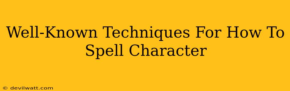 Well-Known Techniques For How To Spell Character