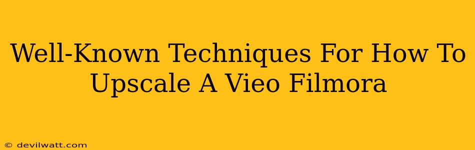 Well-Known Techniques For How To Upscale A Vieo Filmora