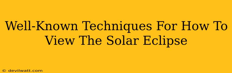 Well-Known Techniques For How To View The Solar Eclipse
