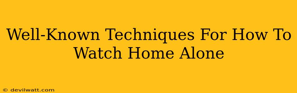 Well-Known Techniques For How To Watch Home Alone